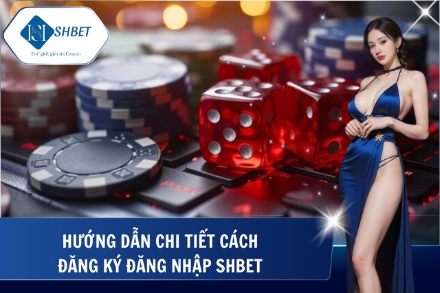 Hướng dẫn cách đăng ký và đăng nhập SHBet cho người mới  